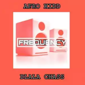 Afro Kidd - Frequency Ft. Dlala Chass